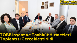 TOBB İnşaat ve Taahhüt Hizmetleri Toplantısı Gerçekleştirildi