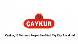 Çaykur, 18 Temmuz Perşembe Günü Yaş Çay Alacakmı ?