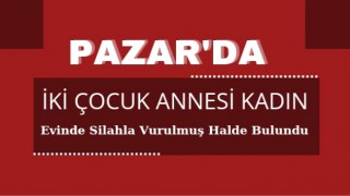 İki Çocuk Annesi Kadın Evinde Silahla Vurulmuş Halde Bulundu