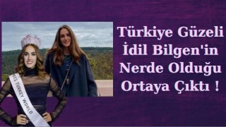 Türkiye Güzeli İdil Bilgen'in Nerede olduğu ortaya çıktı