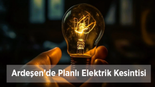 Ardeşen'de Planlı Elektrik Kesintisi